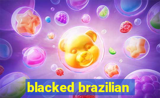 blacked brazilian